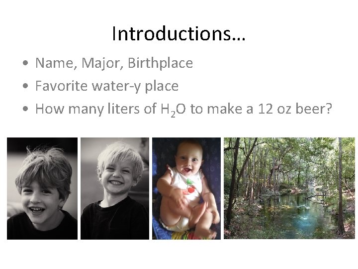 Introductions… • Name, Major, Birthplace • Favorite water-y place • How many liters of