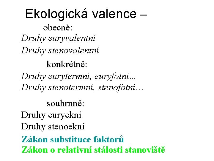 Ekologická valence – obecně: Druhy euryvalentní Druhy stenovalentní konkrétně: Druhy eurytermní, euryfotní… Druhy stenotermní,