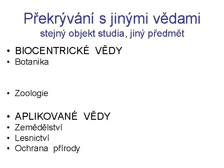 Překrývání s jinými vědami stejný objekt studia, jiný předmět • BIOCENTRICKÉ VĚDY • Botanika
