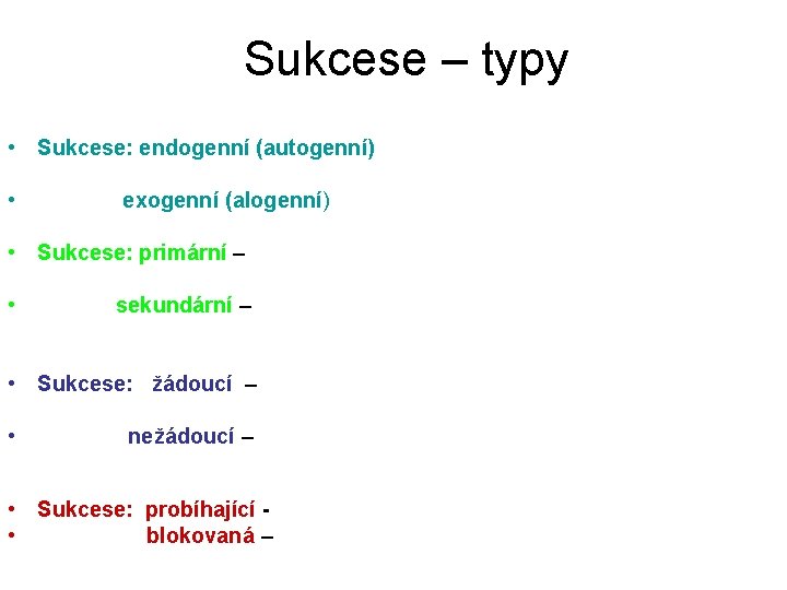 Sukcese – typy • Sukcese: endogenní (autogenní) • exogenní (alogenní) • Sukcese: primární –
