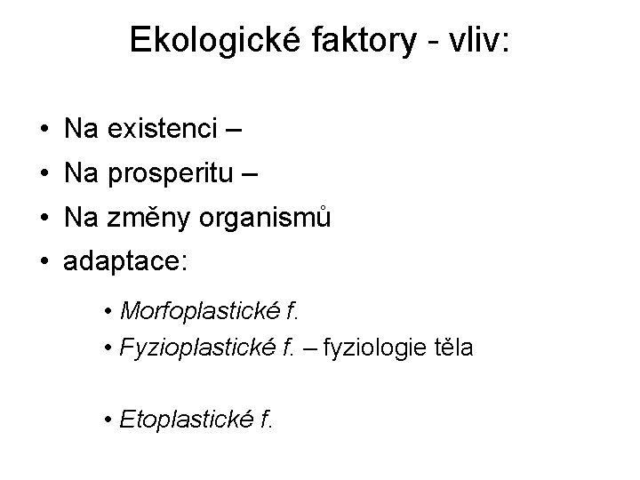 Ekologické faktory - vliv: • Na existenci – • Na prosperitu – • Na