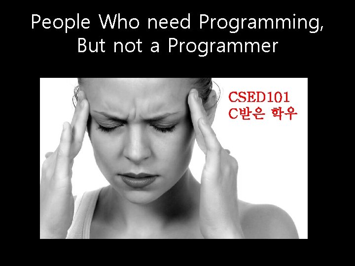 People Who need Programming, But not a Programmer CSED 101 C받은 학우 