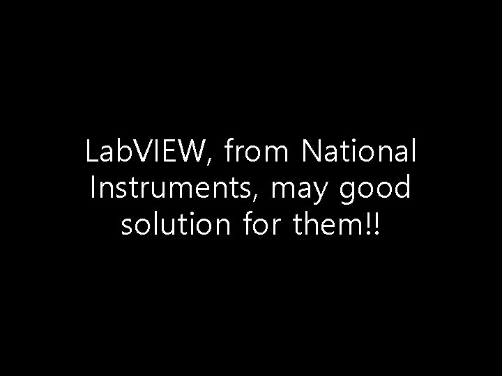 Lab. VIEW, from National Instruments, may good solution for them!! 
