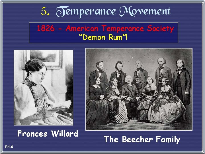 5. Temperance Movement 1826 - American Temperance Society “Demon Rum”! Frances Willard R 1