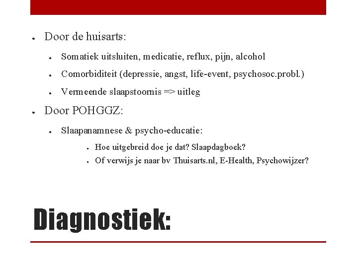 ● ● Door de huisarts: ● Somatiek uitsluiten, medicatie, reflux, pijn, alcohol ● Comorbiditeit