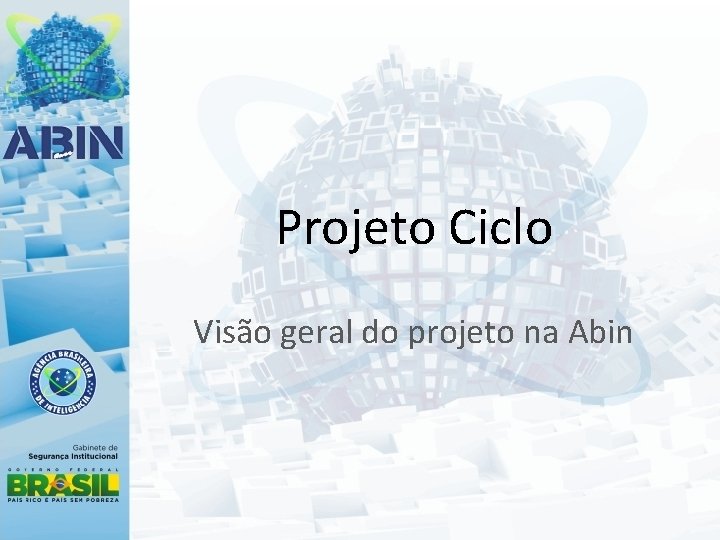 Projeto Ciclo Visão geral do projeto na Abin 