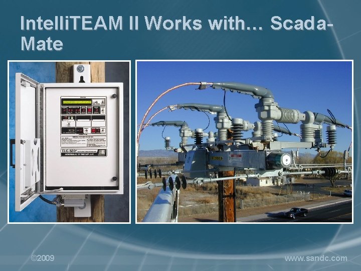 Intelli. TEAM II Works with… Scada. Mate © 2009 www. sandc. com 