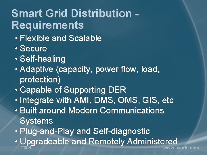 Smart Grid Distribution Requirements • Flexible and Scalable • Secure • Self-healing • Adaptive