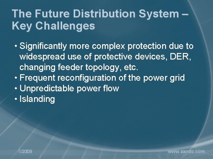 The Future Distribution System – Key Challenges • Significantly more complex protection due to