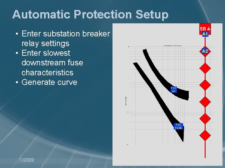 Automatic Protection Setup • Enter substation breaker relay settings • Enter slowest downstream fuse