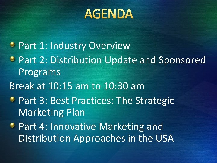AGENDA Part 1: Industry Overview Part 2: Distribution Update and Sponsored Programs Break at