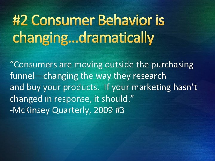 #2 Consumer Behavior is changing…dramatically “Consumers are moving outside the purchasing funnel—changing the way