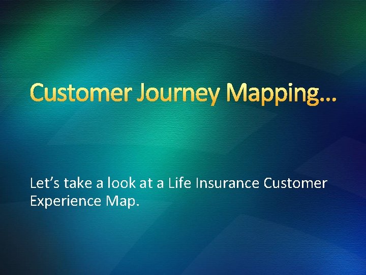 Customer Journey Mapping… Let’s take a look at a Life Insurance Customer Experience Map.