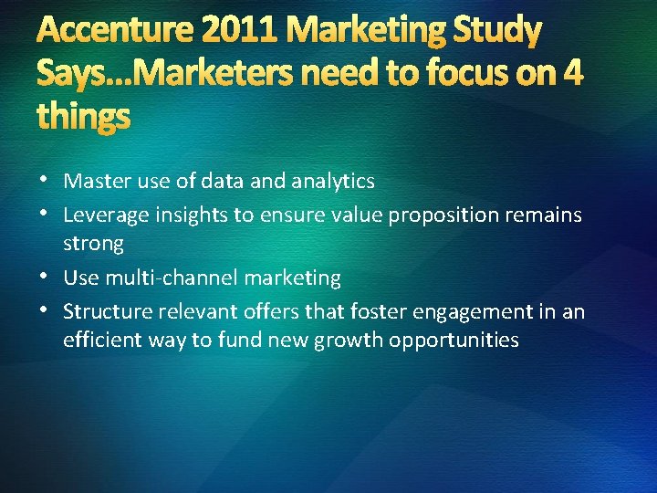 Accenture 2011 Marketing Study Says…Marketers need to focus on 4 things • Master use