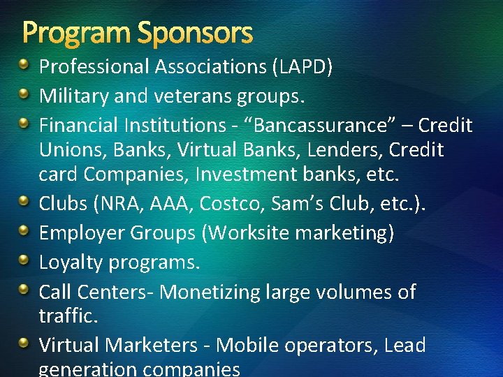 Program Sponsors Professional Associations (LAPD) Military and veterans groups. Financial Institutions - “Bancassurance” –