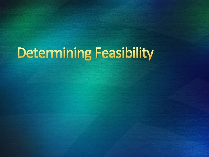 Determining Feasibility 