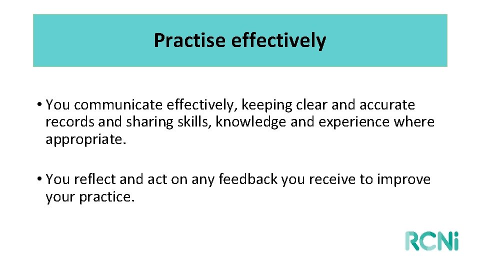 Practise effectively • You communicate effectively, keeping clear and accurate records and sharing skills,