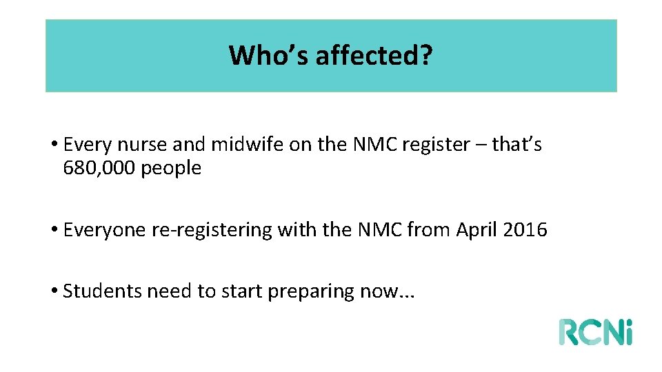 Who’s affected? • Every nurse and midwife on the NMC register – that’s 680,