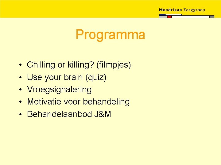 Programma • • • Chilling or killing? (filmpjes) Use your brain (quiz) Vroegsignalering Motivatie