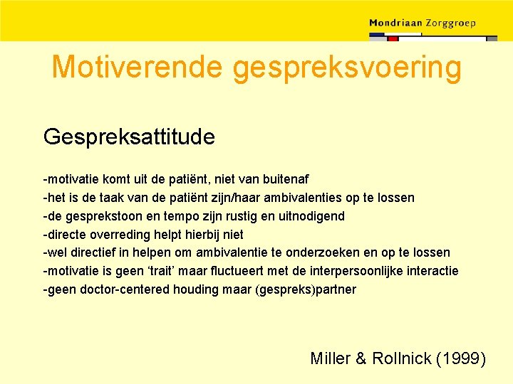 Motiverende gespreksvoering Gespreksattitude -motivatie komt uit de patiënt, niet van buitenaf -het is de