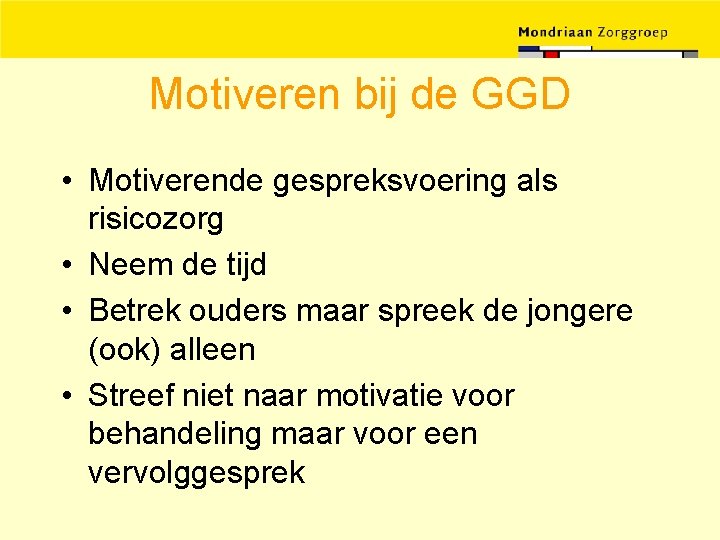 Motiveren bij de GGD • Motiverende gespreksvoering als risicozorg • Neem de tijd •