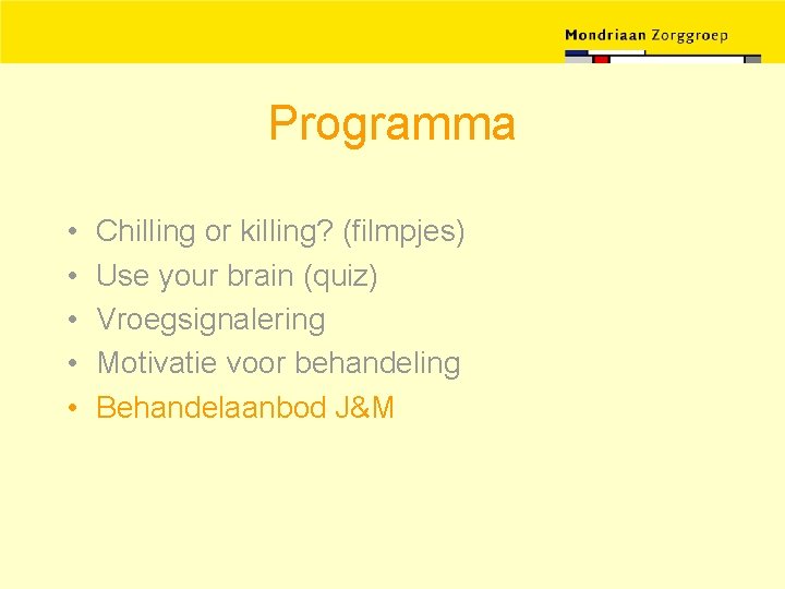 Programma • • • Chilling or killing? (filmpjes) Use your brain (quiz) Vroegsignalering Motivatie