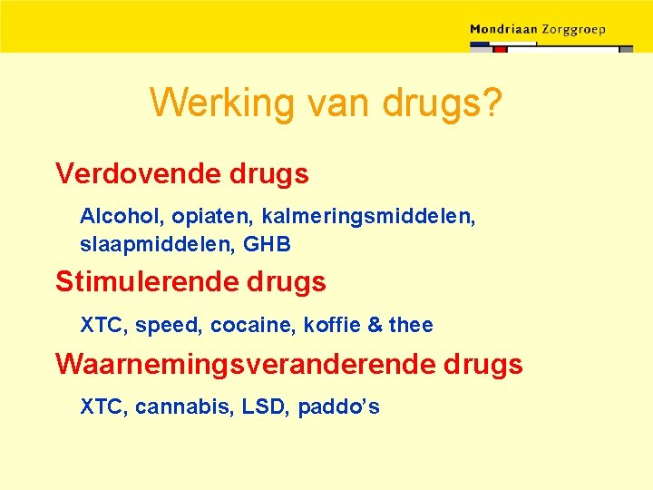 Werking van drugs? Verdovende drugs Alcohol, opiaten, kalmeringsmiddelen, slaapmiddelen, GHB Stimulerende drugs XTC, speed,