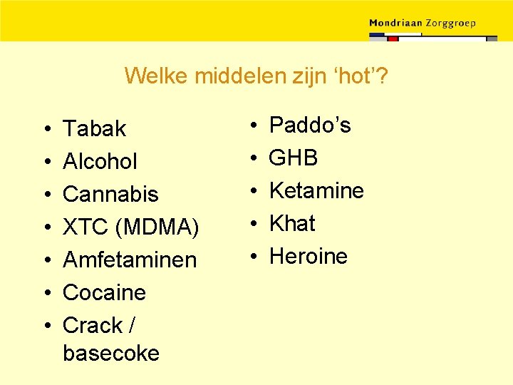 Welke middelen zijn ‘hot’? • • Tabak Alcohol Cannabis XTC (MDMA) Amfetaminen Cocaine Crack