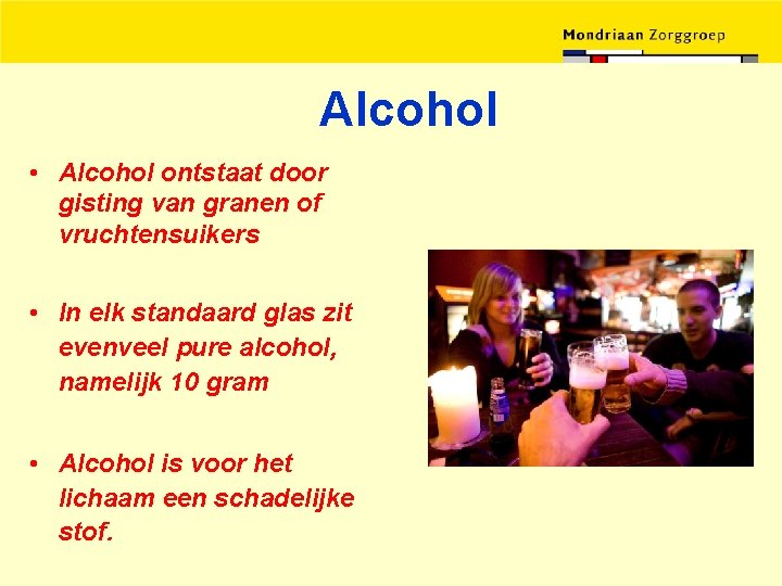 Alcohol • Alcohol ontstaat door gisting van granen of vruchtensuikers • In elk standaard