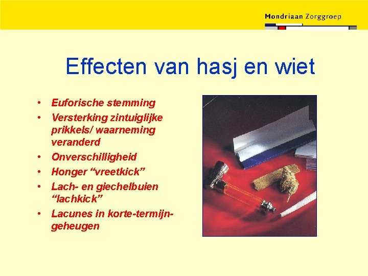 Effecten van hasj en wiet • Euforische stemming • Versterking zintuiglijke prikkels/ waarneming veranderd