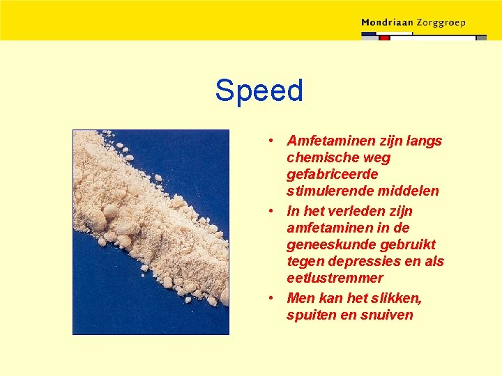 Speed • Amfetaminen zijn langs chemische weg gefabriceerde stimulerende middelen • In het verleden