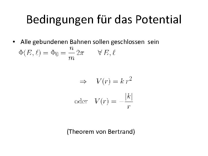 Bedingungen für das Potential • Alle gebundenen Bahnen sollen geschlossen sein (Theorem von Bertrand)