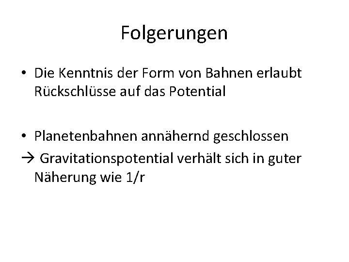 Folgerungen • Die Kenntnis der Form von Bahnen erlaubt Rückschlüsse auf das Potential •