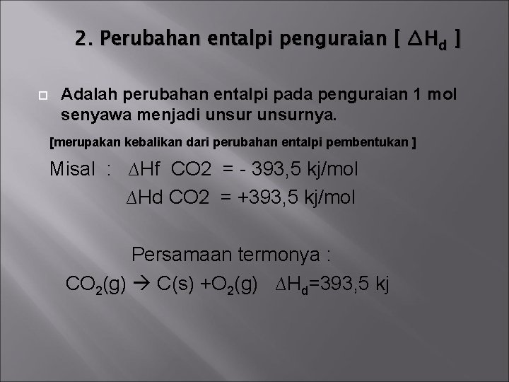 2. Perubahan entalpi penguraian [ ∆Hd ] Adalah perubahan entalpi pada penguraian 1 mol