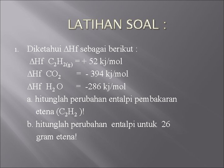 LATIHAN SOAL : 1. Diketahui ∆Hf sebagai berikut : ∆Hf C 2 H 2(g)