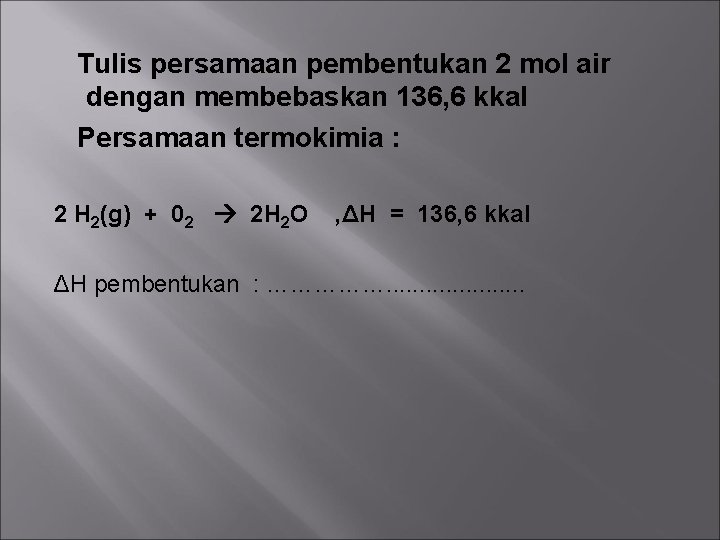 Tulis persamaan pembentukan 2 mol air dengan membebaskan 136, 6 kkal Persamaan termokimia :