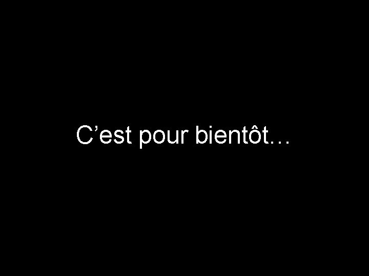 C’est pour bientôt… 