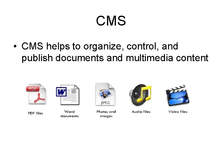 CMS • CMS helps to organize, control, and publish documents and multimedia content 