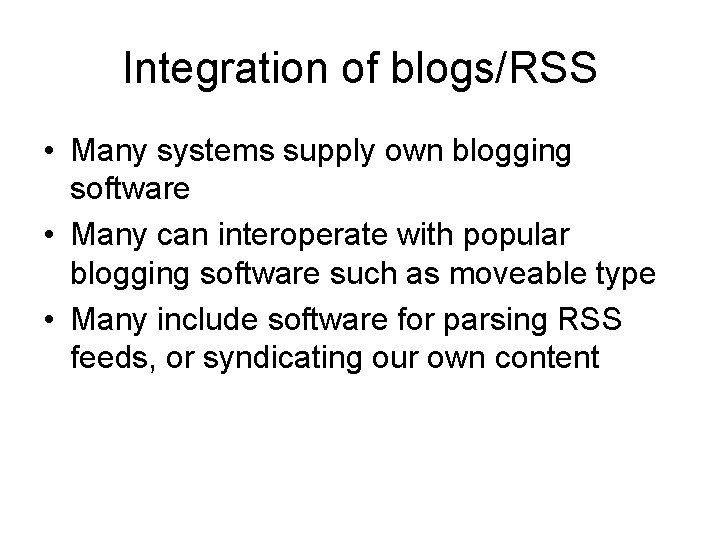 Integration of blogs/RSS • Many systems supply own blogging software • Many can interoperate