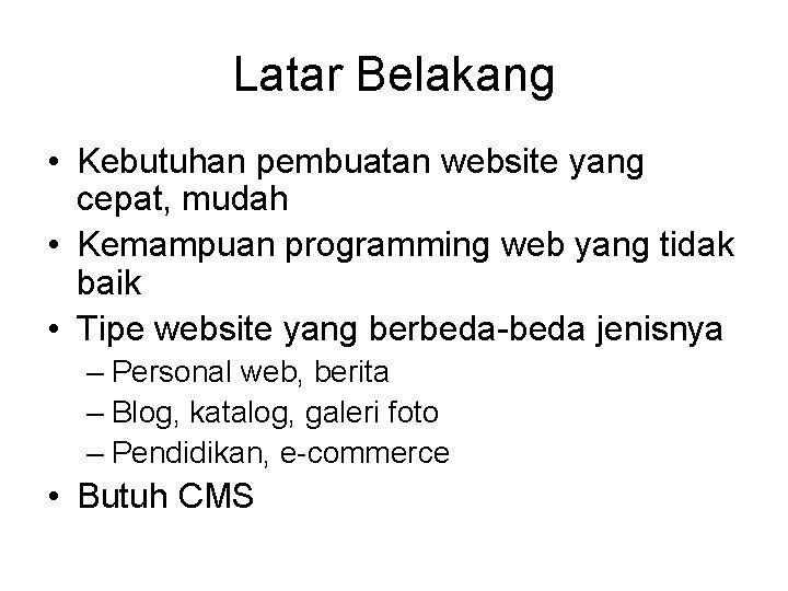 Latar Belakang • Kebutuhan pembuatan website yang cepat, mudah • Kemampuan programming web yang