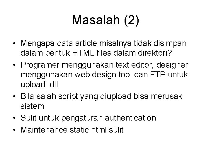 Masalah (2) • Mengapa data article misalnya tidak disimpan dalam bentuk HTML files dalam