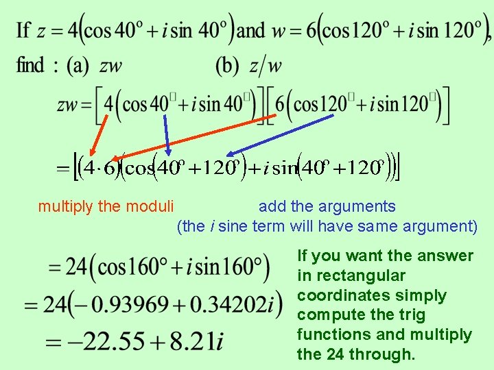 multiply the moduli add the arguments (the i sine term will have same argument) multiply the moduli add the arguments (the i sine term will have same argument)