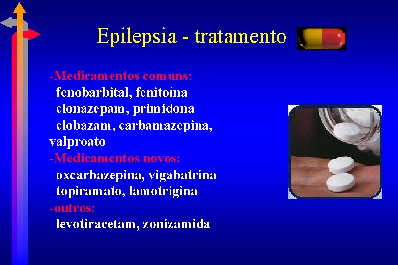 Epilepsia - tratamento -Medicamentos comuns: fenobarbital, fenitoína clonazepam, primidona clobazam, carbamazepina, valproato -Medicamentos novos: