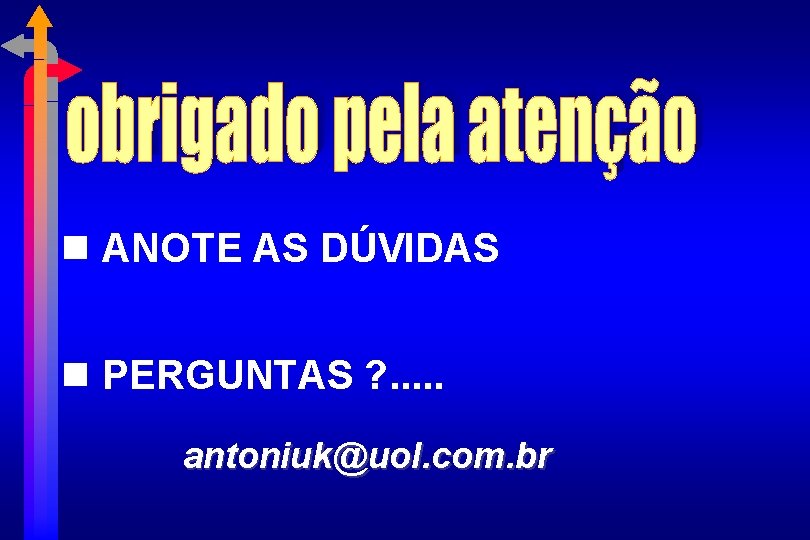  ANOTE AS DÚVIDAS PERGUNTAS ? . . . antoniuk@uol. com. br 