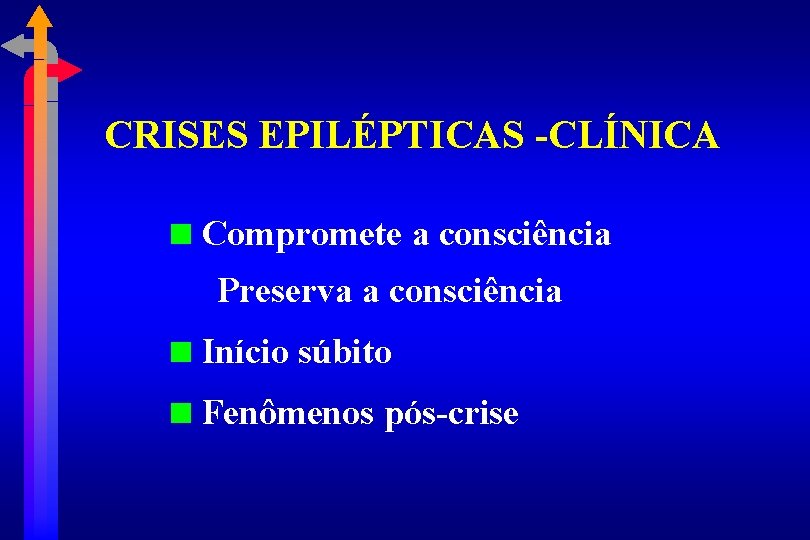 CRISES EPILÉPTICAS -CLÍNICA Compromete a consciência Preserva a consciência Início súbito Fenômenos pós-crise 