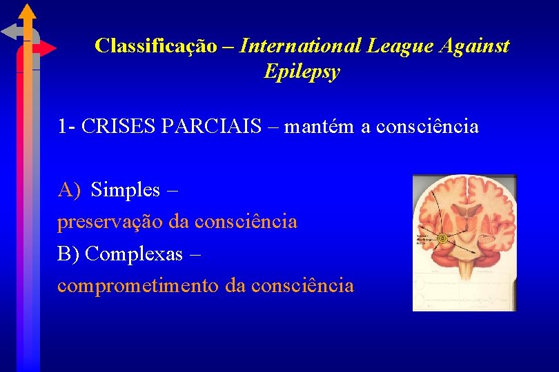 Classificação – International League Against Epilepsy 1 - CRISES PARCIAIS – mantém a consciência