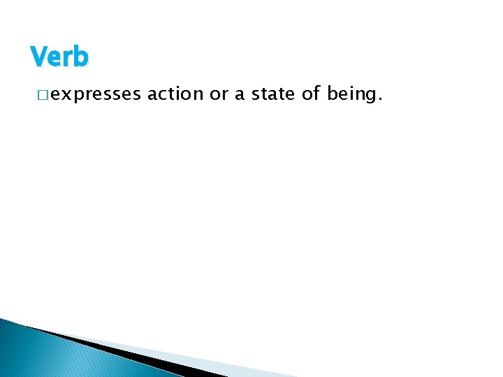 Verb � expresses action or a state of being. 