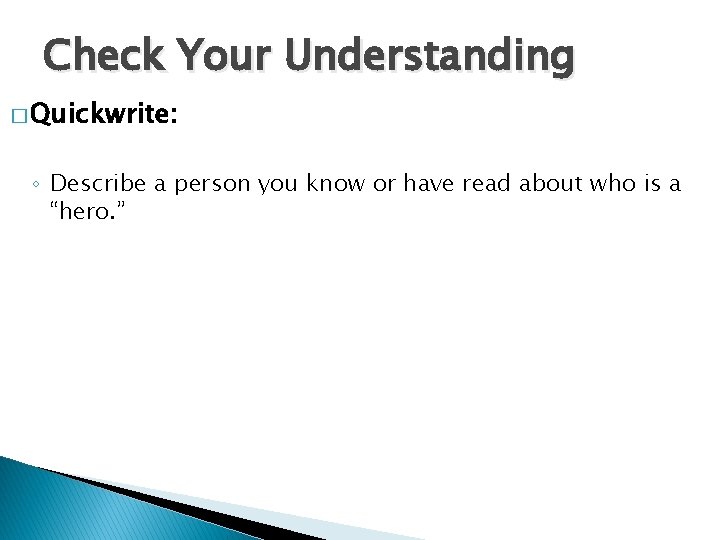 Check Your Understanding � Quickwrite: ◦ Describe a person you know or have read