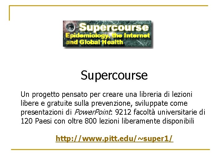 Supercourse Un progetto pensato per creare una libreria di lezioni libere e gratuite sulla