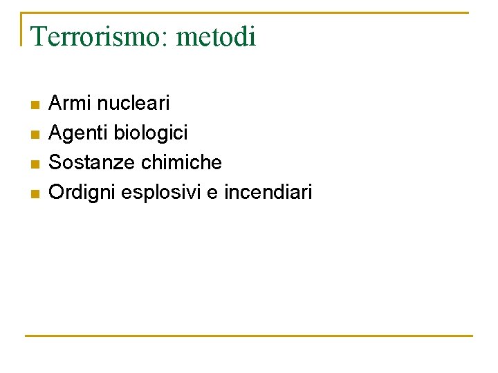 Terrorismo: metodi n n Armi nucleari Agenti biologici Sostanze chimiche Ordigni esplosivi e incendiari